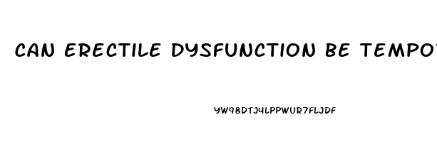 Can Erectile Dysfunction Be Temporary