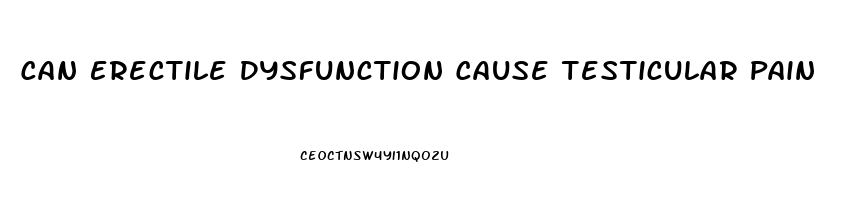 Can Erectile Dysfunction Cause Testicular Pain