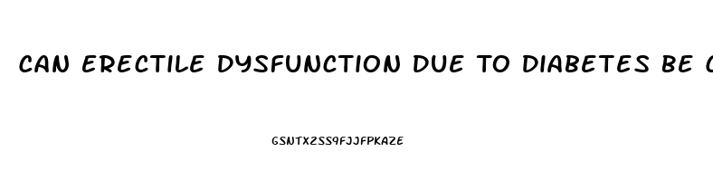 Can Erectile Dysfunction Due To Diabetes Be Cured