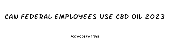 Can Federal Employees Use Cbd Oil 2023