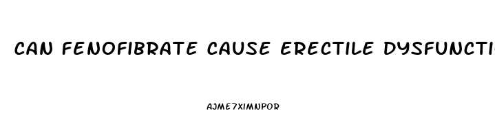 Can Fenofibrate Cause Erectile Dysfunction