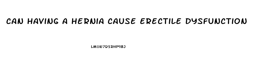 Can Having A Hernia Cause Erectile Dysfunction