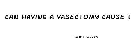 Can Having A Vasectomy Cause Impotence