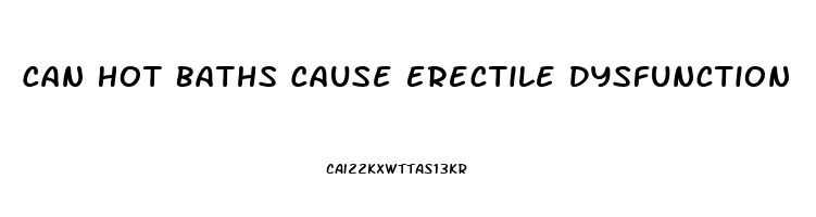 Can Hot Baths Cause Erectile Dysfunction