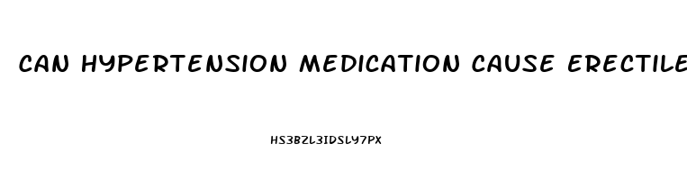 Can Hypertension Medication Cause Erectile Dysfunction