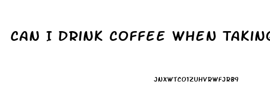 Can I Drink Coffee When Taking Sildenafil