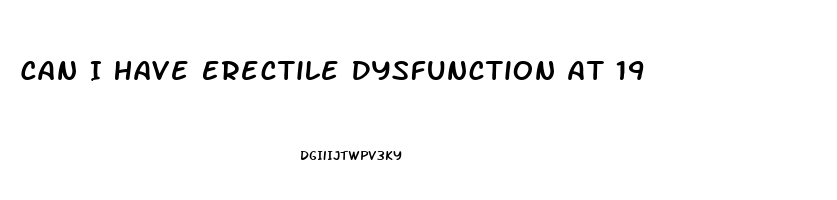 Can I Have Erectile Dysfunction At 19