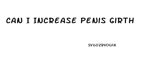 Can I Increase Penis Girth