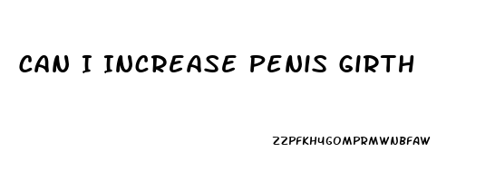 Can I Increase Penis Girth