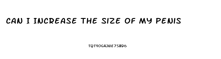 Can I Increase The Size Of My Penis