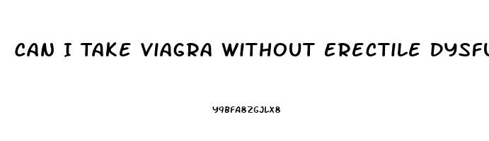 Can I Take Viagra Without Erectile Dysfunction