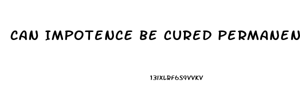 Can Impotence Be Cured Permanently