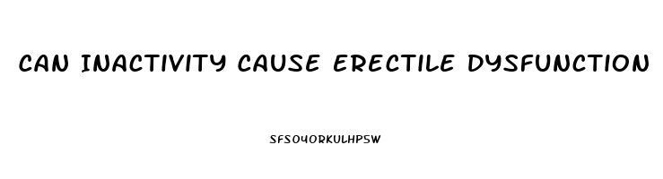 Can Inactivity Cause Erectile Dysfunction