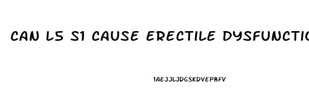 Can L5 S1 Cause Erectile Dysfunction