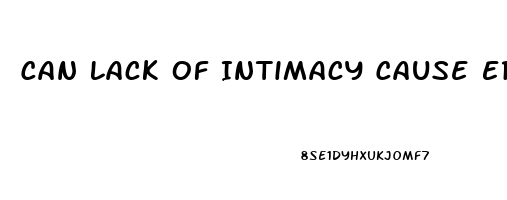 Can Lack Of Intimacy Cause Erectile Dysfunction