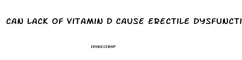 Can Lack Of Vitamin D Cause Erectile Dysfunction