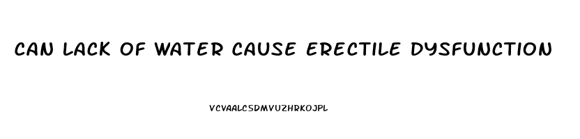 Can Lack Of Water Cause Erectile Dysfunction