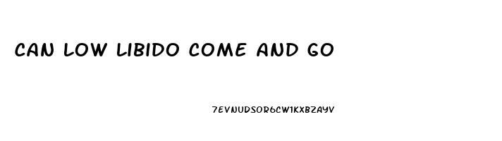 Can Low Libido Come And Go