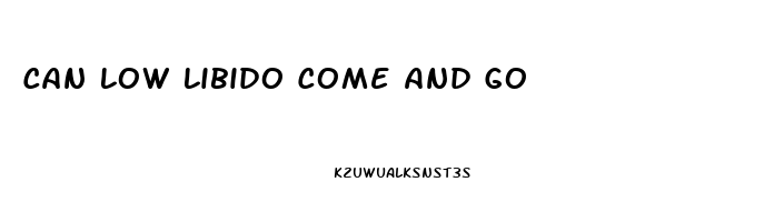 Can Low Libido Come And Go