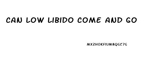 Can Low Libido Come And Go