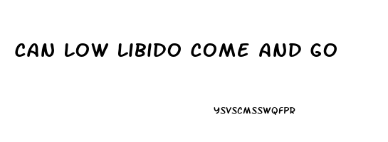 Can Low Libido Come And Go