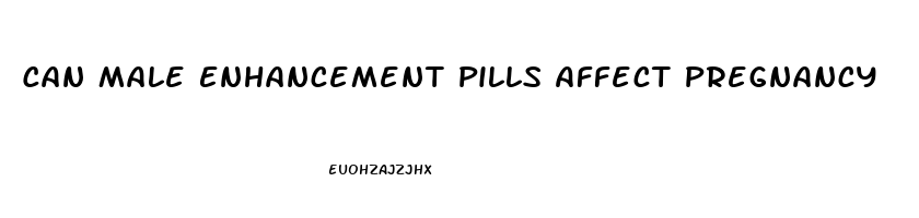 Can Male Enhancement Pills Affect Pregnancy