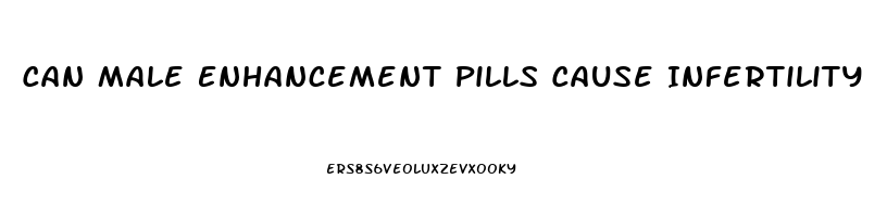 Can Male Enhancement Pills Cause Infertility