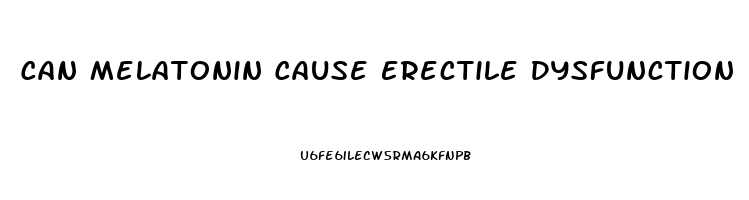 Can Melatonin Cause Erectile Dysfunction