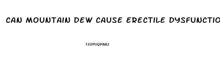 Can Mountain Dew Cause Erectile Dysfunction