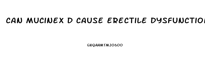 Can Mucinex D Cause Erectile Dysfunction
