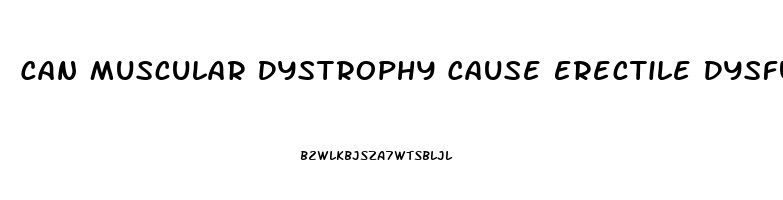 Can Muscular Dystrophy Cause Erectile Dysfunction