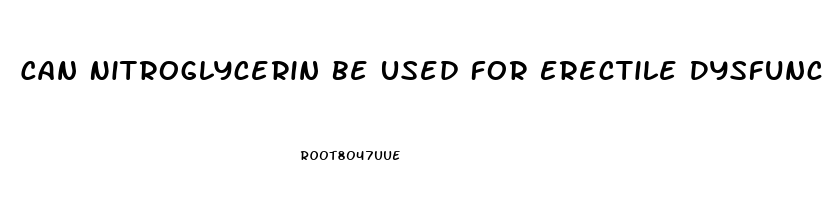 Can Nitroglycerin Be Used For Erectile Dysfunction