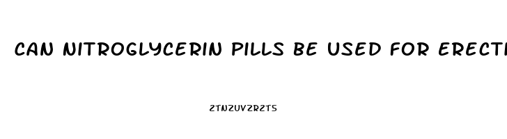 Can Nitroglycerin Pills Be Used For Erectile Dysfunction