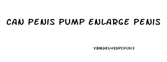 Can Penis Pump Enlarge Penis