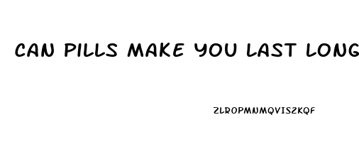 Can Pills Make You Last Longer In Bed