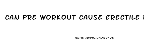 Can Pre Workout Cause Erectile Dysfunction