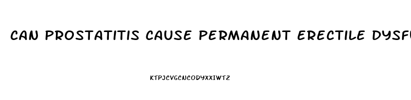 Can Prostatitis Cause Permanent Erectile Dysfunction