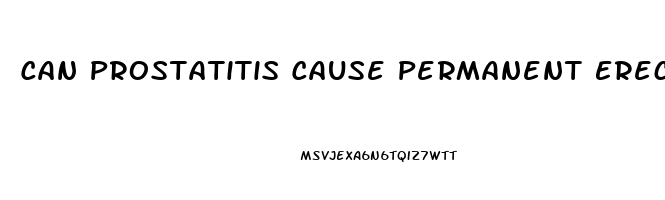 Can Prostatitis Cause Permanent Erectile Dysfunction