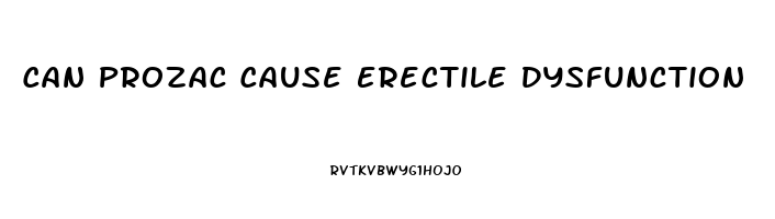 Can Prozac Cause Erectile Dysfunction