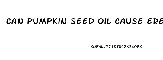 Can Pumpkin Seed Oil Cause Erectile Dysfunction