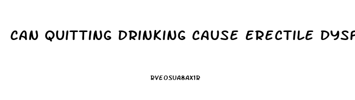 Can Quitting Drinking Cause Erectile Dysfunction