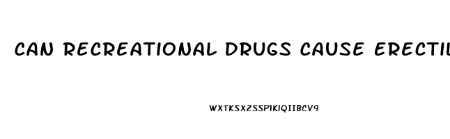 Can Recreational Drugs Cause Erectile Dysfunction