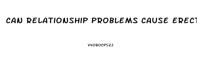 Can Relationship Problems Cause Erectile Dysfunction