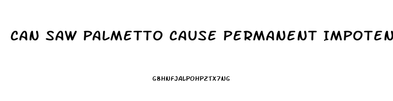 Can Saw Palmetto Cause Permanent Impotence