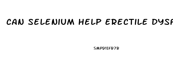 Can Selenium Help Erectile Dysfunction