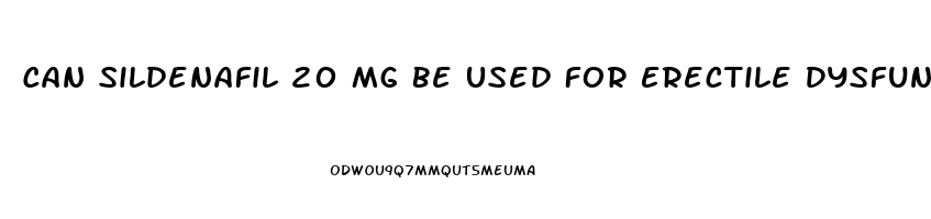 Can Sildenafil 20 Mg Be Used For Erectile Dysfunction