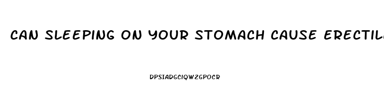 Can Sleeping On Your Stomach Cause Erectile Dysfunction