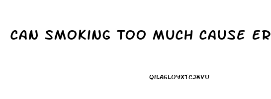 Can Smoking Too Much Cause Erectile Dysfunction