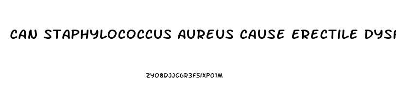 Can Staphylococcus Aureus Cause Erectile Dysfunction