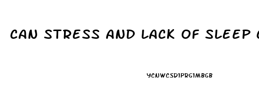 Can Stress And Lack Of Sleep Cause Erectile Dysfunction